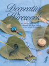 Decorative Wirework (eBook): 50+ Ideas for Using Wire to Decorate Your Home, Yourserlf, Or Your Favorite Things